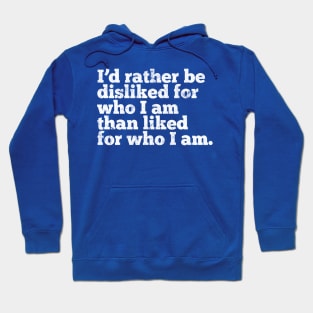 I'd rather be disliked for who I am than liked for who I am Hoodie